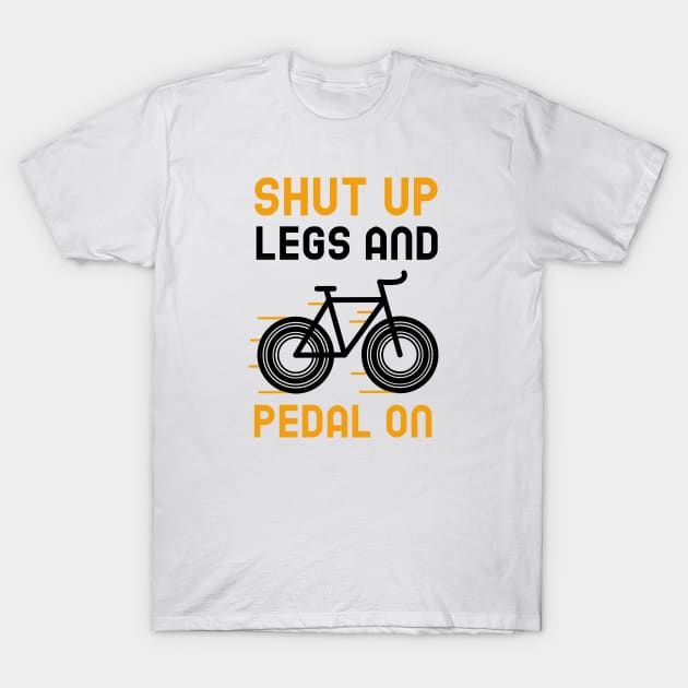 Shut Up Legs And Pedal On T-Shirt by Jitesh Kundra